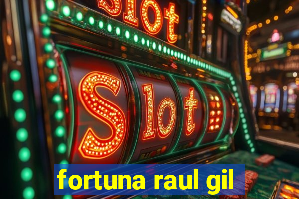 fortuna raul gil